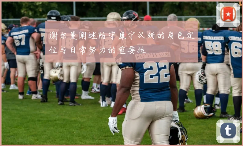 谢尔曼阐述防守康宁汉姆的角色定位与日常努力的重要性